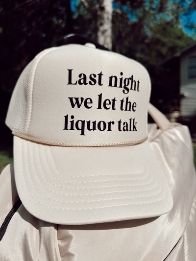 Last Night We Let The Liquor Talk Trucker Hat